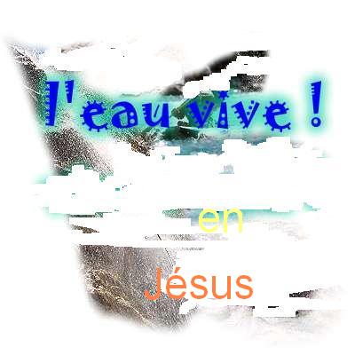 L'EAU   VIVE (Jean 4/4�15 ) Bonjour Bienvenue