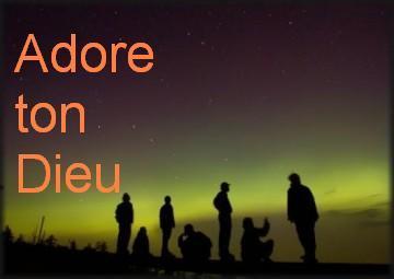 ADORE  TON DIEU ET SERS LE LUI SEUL :Bonjour Bienvenue