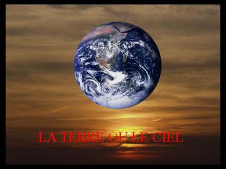 La terre ou le ciel ? bienvenue